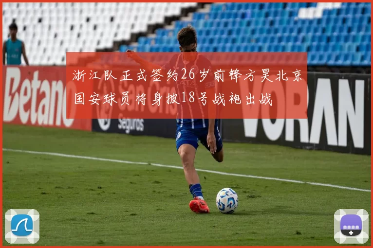 浙江队正式签约26岁前锋方昊北京国安球员将身披18号战袍出战