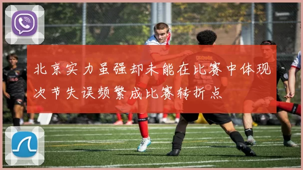 北京实力虽强却未能在比赛中体现次节失误频繁成比赛转折点